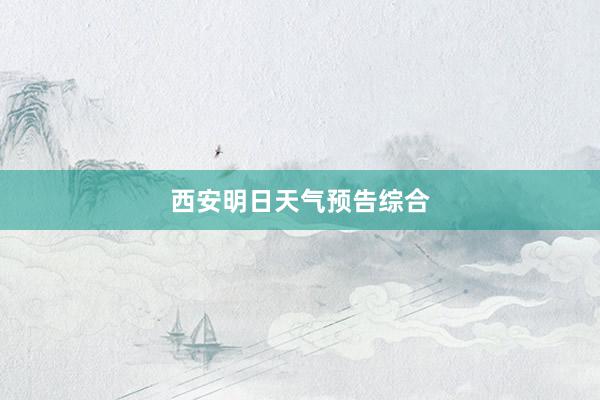 西安明日天气预告综合