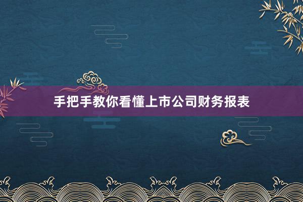 手把手教你看懂上市公司财务报表