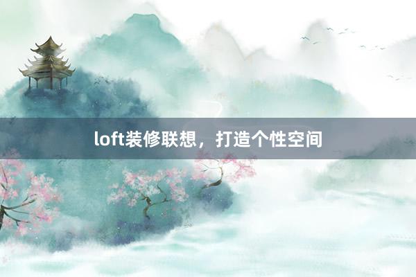 loft装修联想，打造个性空间